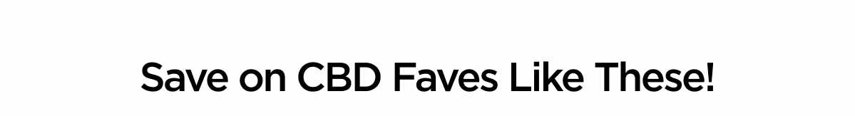Save on CBD Faves Like These!
