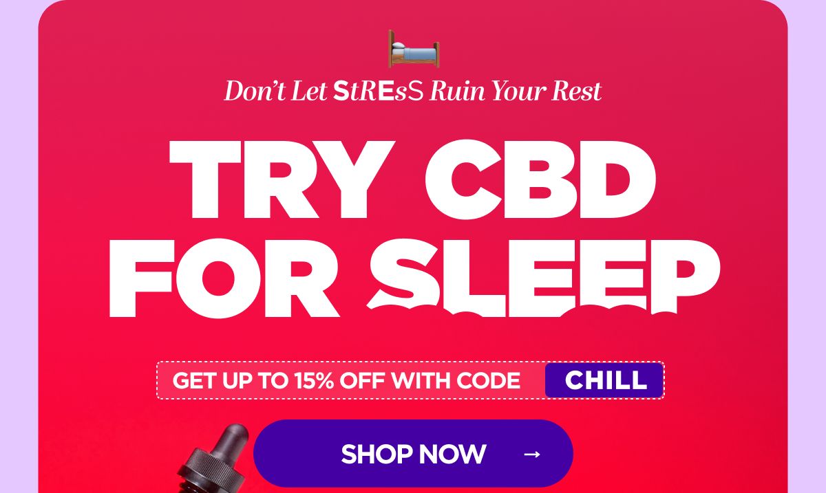 Don’t Let Stress Ruin Your Rest. Try CBD for Sleep. Get up to 15% OFF with code CHILL