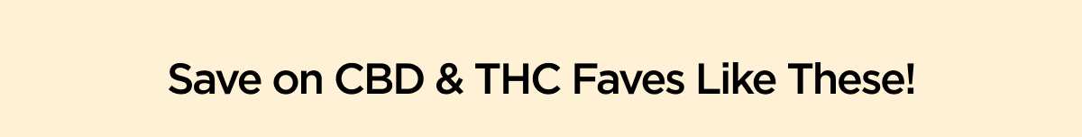 Save on CBD & THC Faves Like These!