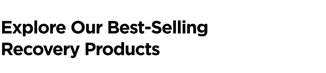 Explore Our Best-Selling Recovery Products!