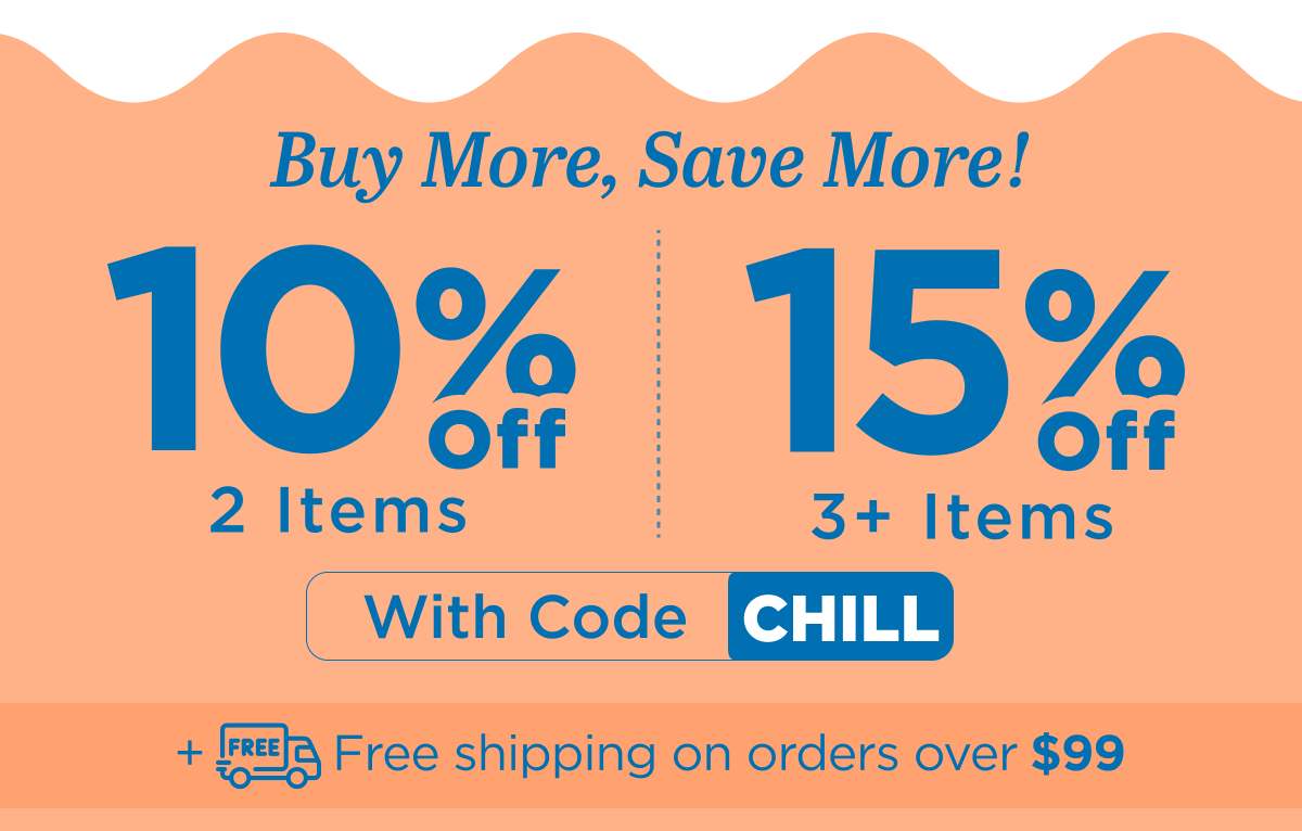 Buy more, save more! Use code CHILL
