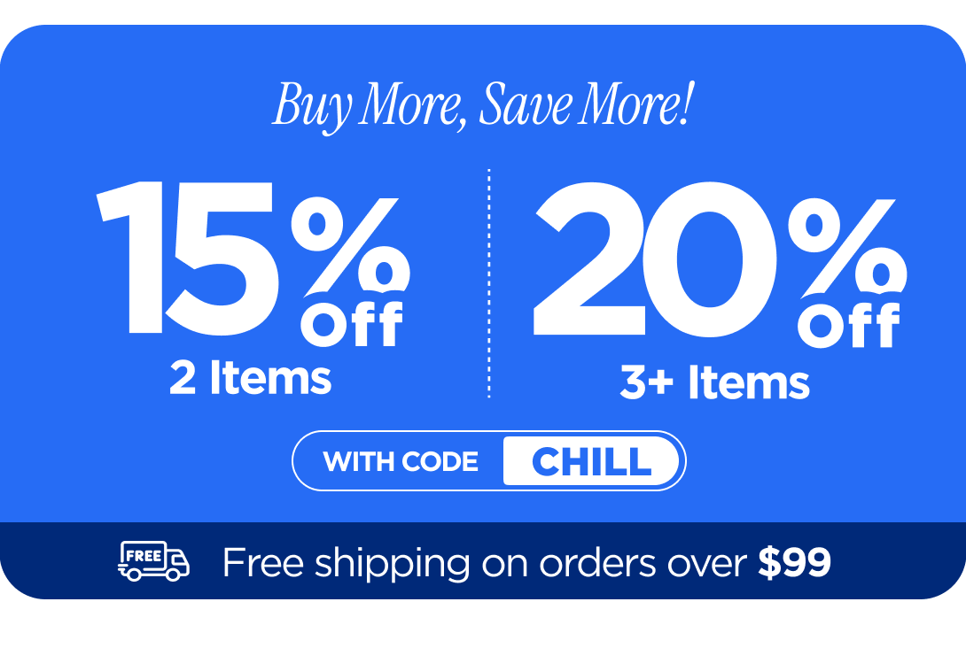 Buy more, save more! Use code CHILL