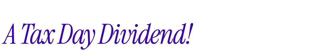 A Tax Day Dividend!