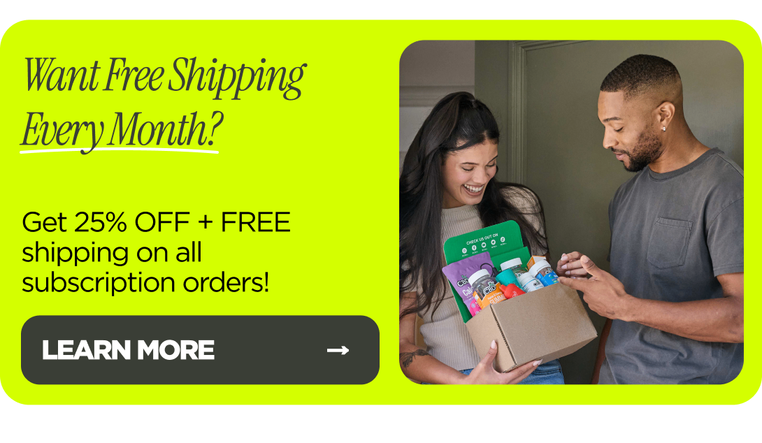 Want Free Shipping Every Month? Get 25% OFF + FREE shipping on all subscription orders!  [LEARN MORE]