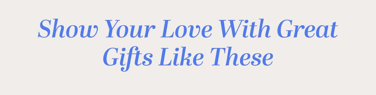 Show Your Love With Great Gifts Like These