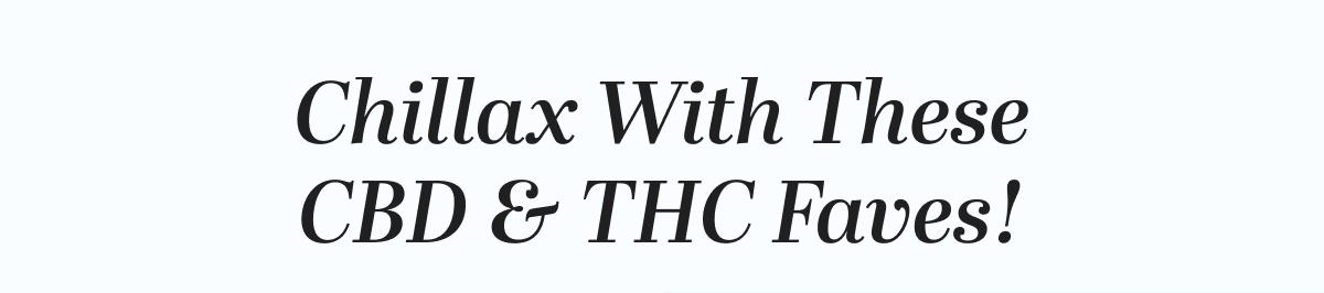 Chillax With These CBD & THC Faves!