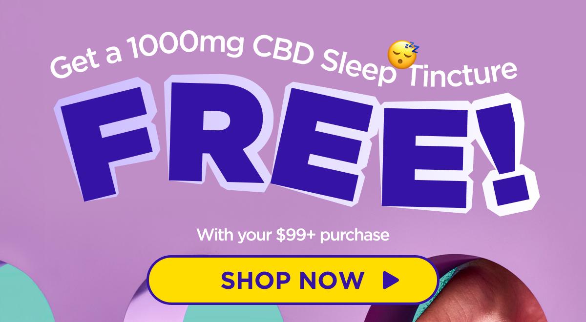 Get a 1000mg CBD Sleep Tincture  FREE!  With your $99+ purchase (a $69.99 value!) [SHOP NOW]