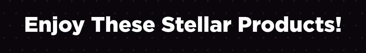 Enjoy These Stellar Products!