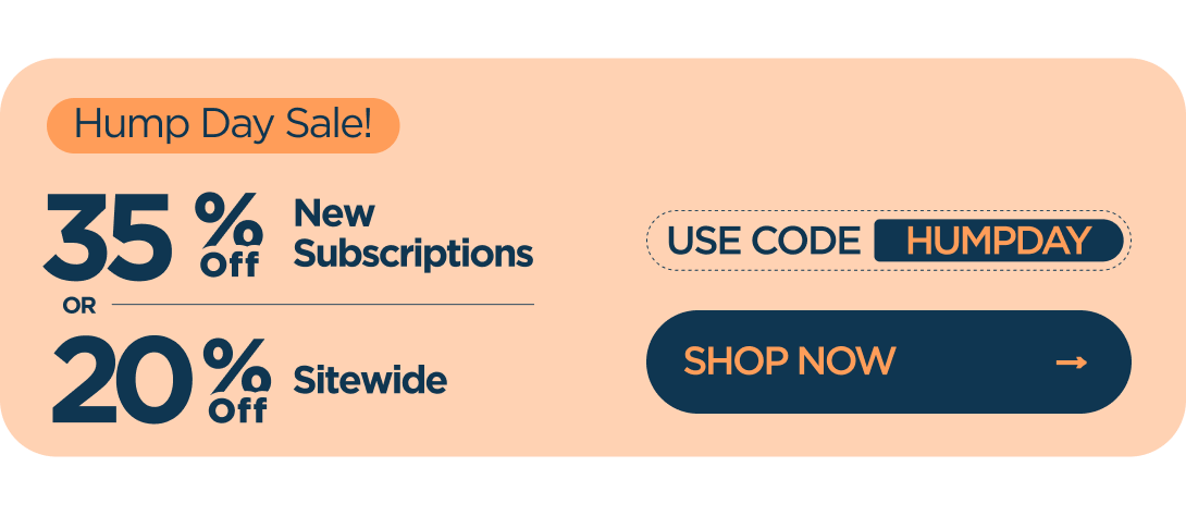 Hump Day Sale! 35% OFF New Subscriptions or 20% OFF Sitewide Use code HUMPDAY