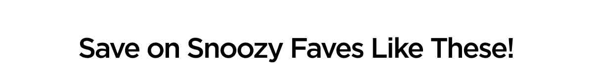 Save on Snoozy Faves Like These!