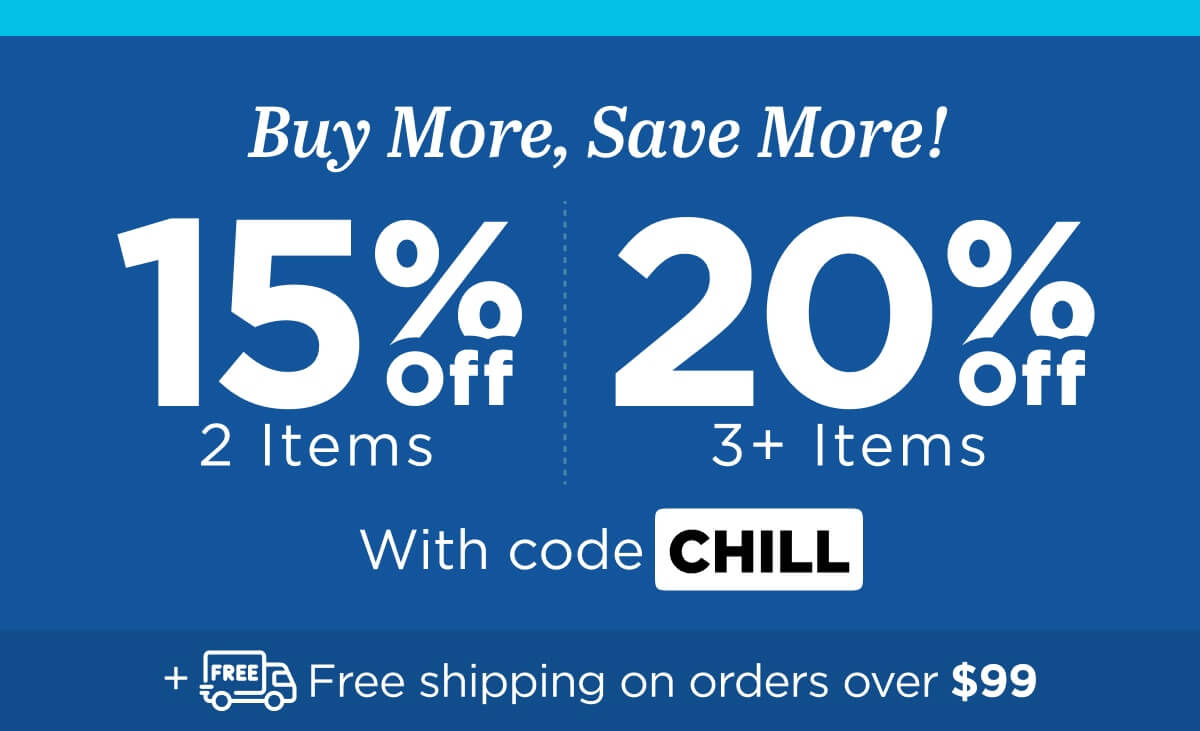 Buy more, save more! Use code CHILL