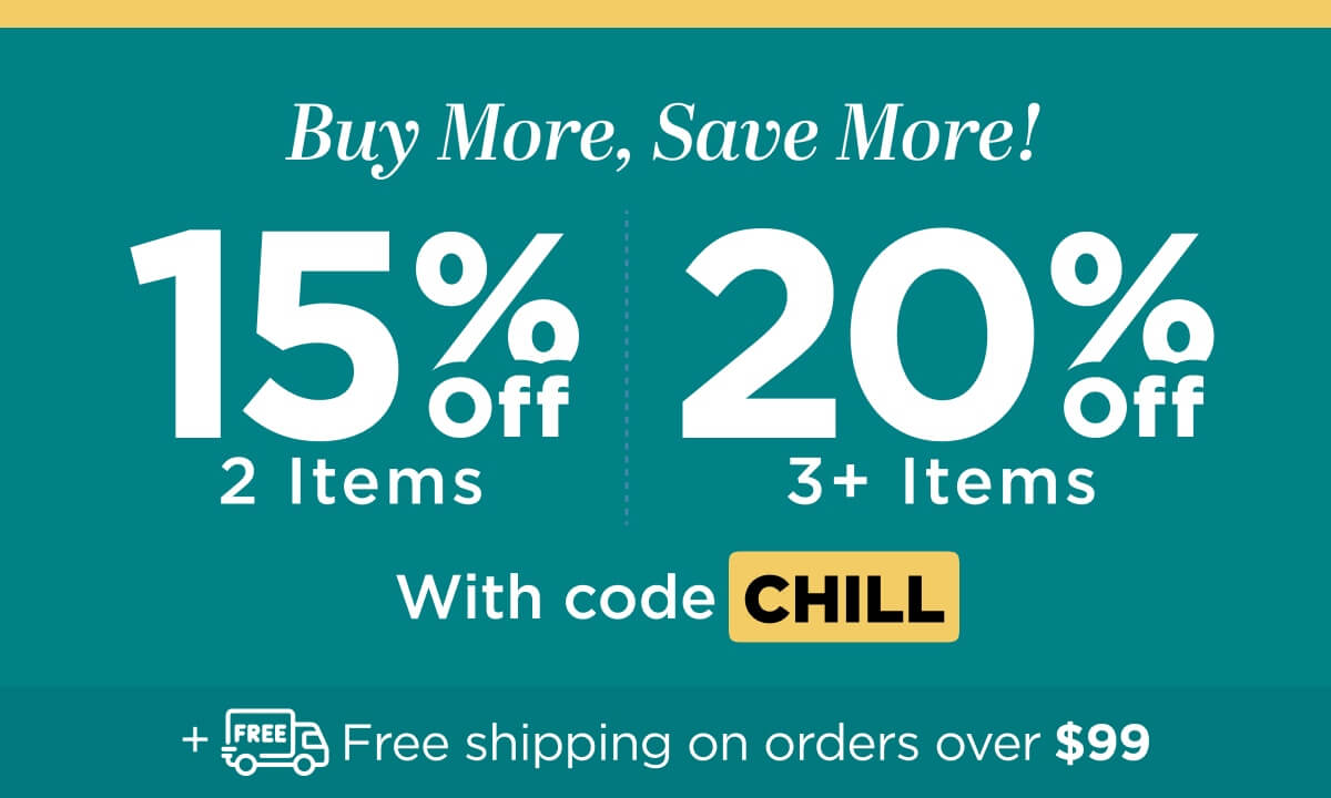 Buy more, save more! Use code CHILL