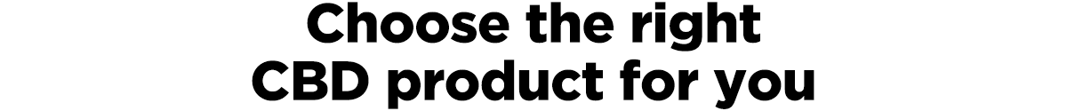 Choose the Right CBD Product for You