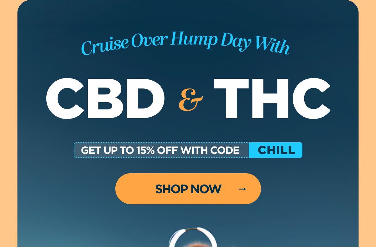 Cruise Over Hump Day With CBD & THC. Get up to 15% OFF with code CHILL