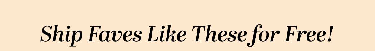 Ship Faves Like These for Free!