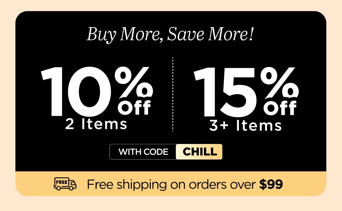 Buy More, Save More! With code CHILL
