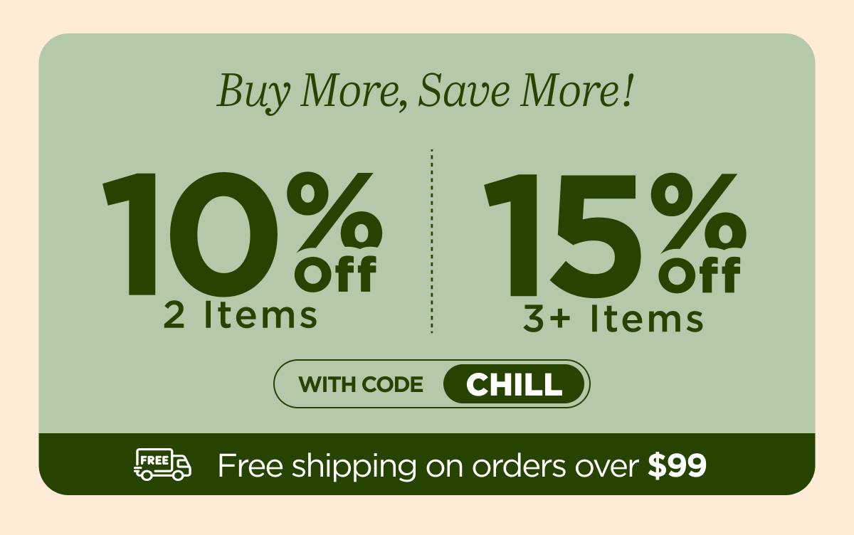 Buy more, save more! Use code CHILL