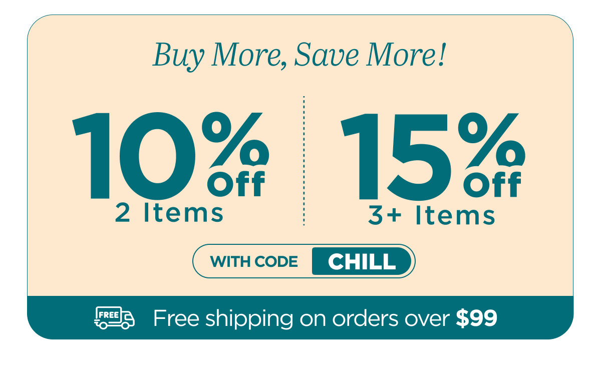 Buy more, save more! Use code CHILL