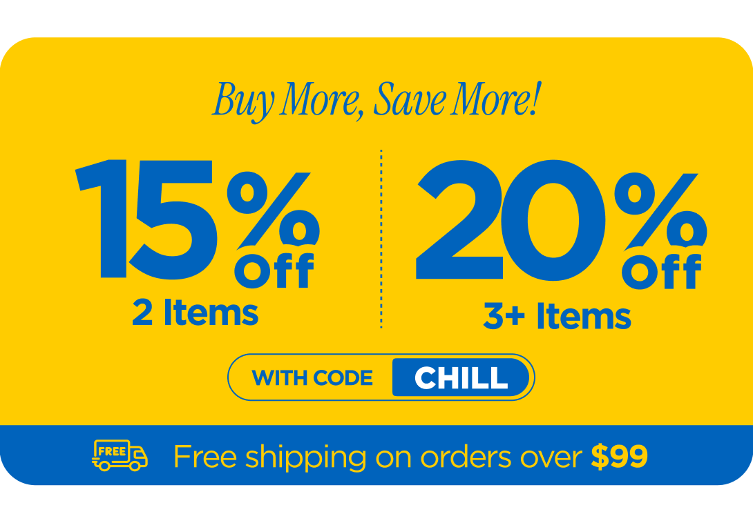 Buy More, Save More! With code CHILL...