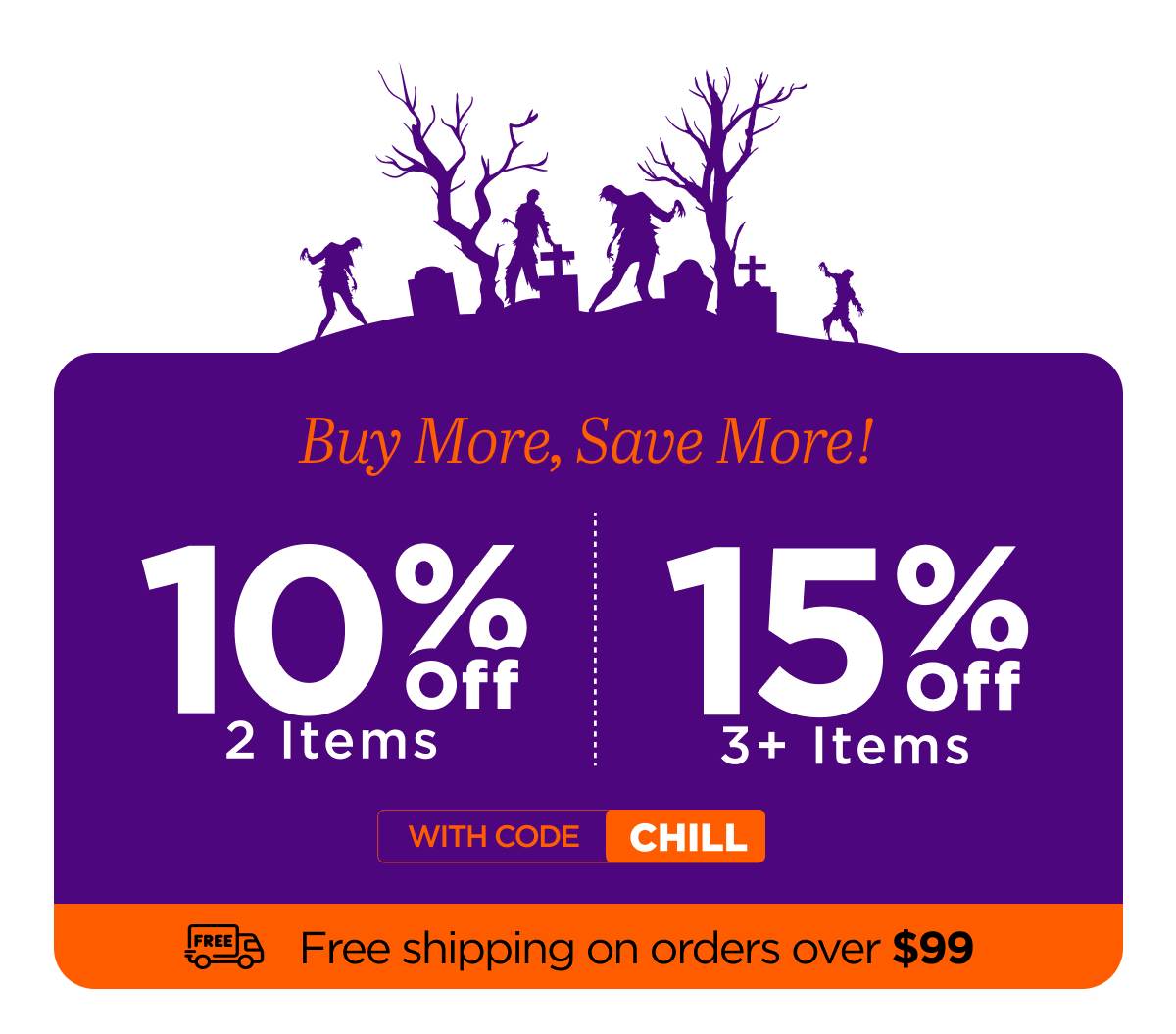 Buy More, Save More! Use code CHILL...