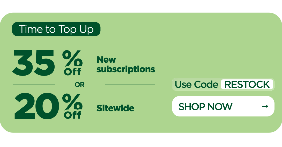 Time to Top Up  35% OFF New subscriptions or 20% OFF Sitewide Use code RESTOCK