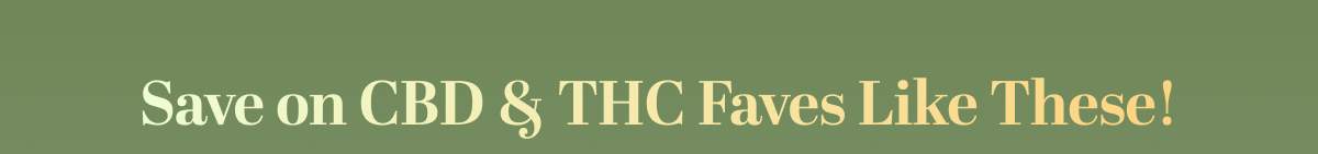 Save on CBD & THC Faves Like These!