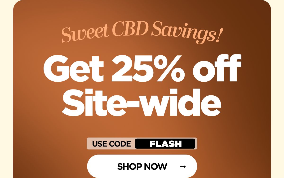 Sweet CBD Savings! Get 25% OFF Site-wide Use code FLASH