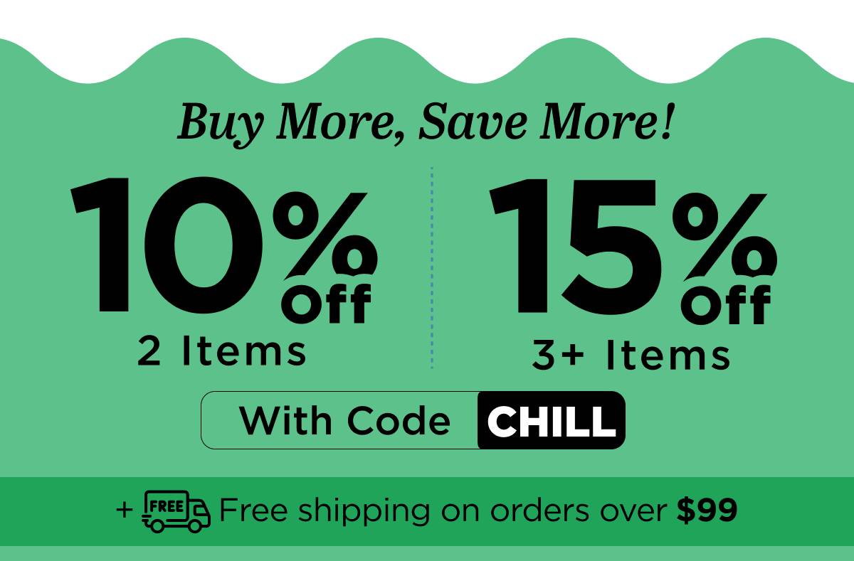 Buy more, save more! Use code CHILL