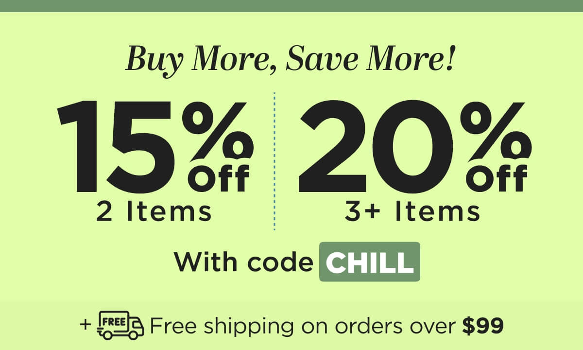 Buy more, save more! Use code CHILL