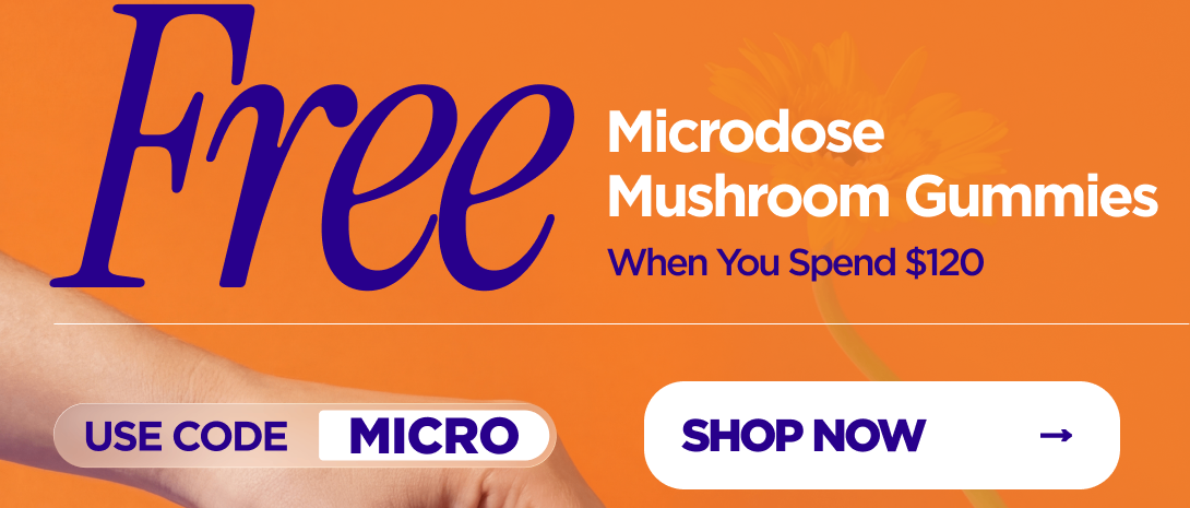 Get Microdose Mushroom Gummies  FREE! When you spend $120 Use code MICRO