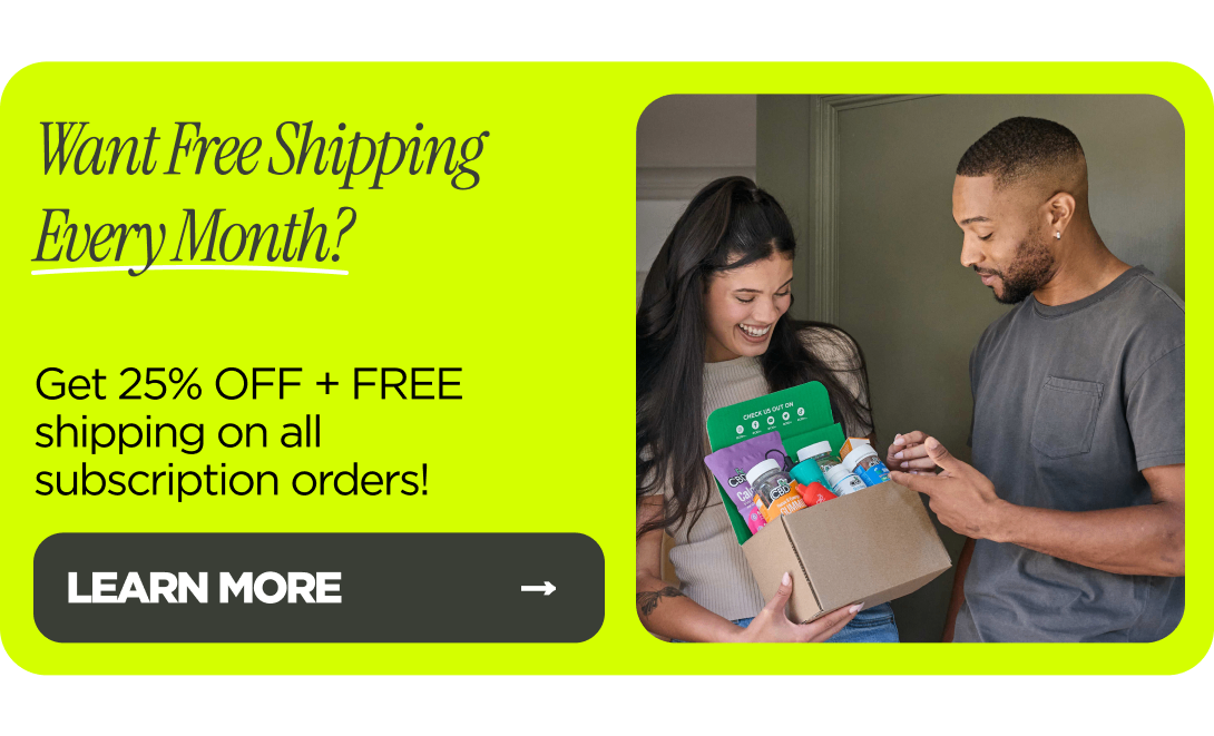 Want Free Shipping Every Month? Get 25% OFF + FREE shipping on all subscription orders!