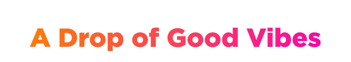 A Drop of Good Vibes