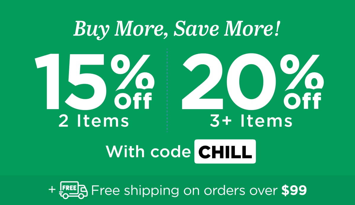 Buy More, Save More! Use code CHILL...