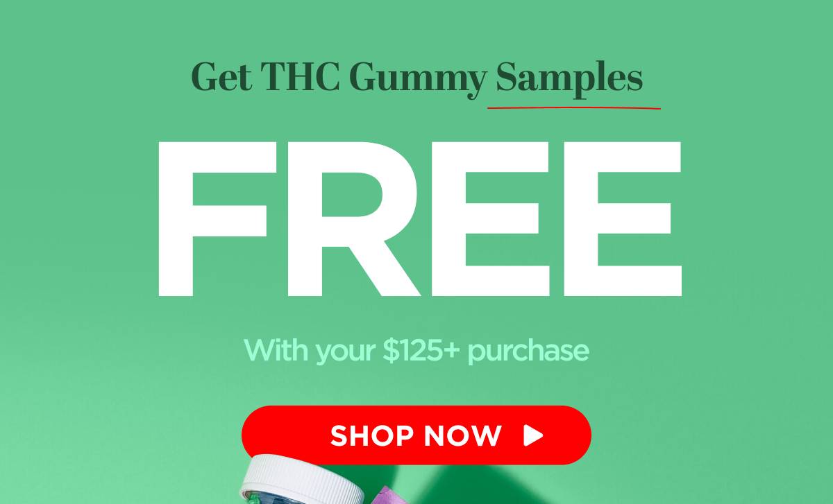 Get THC Gummy Samples FREE!  With your $125+ purchase [SHOP THC]
