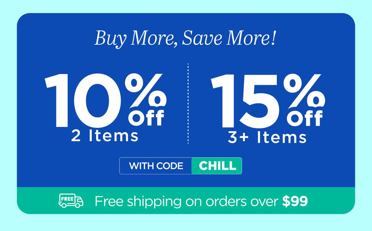 Buy more, save more! Use code CHILL