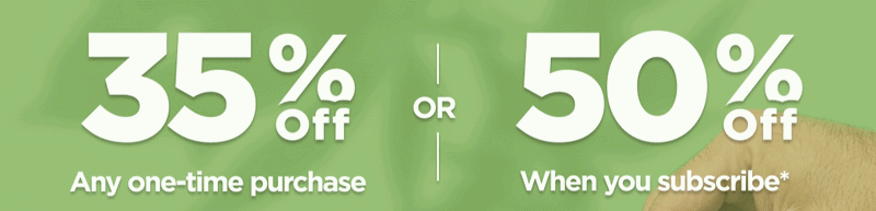 420 Eve Sale Get 35% OFF Any one-time purchase or Get 50% OFF When you subscribe* Use code 420EVE