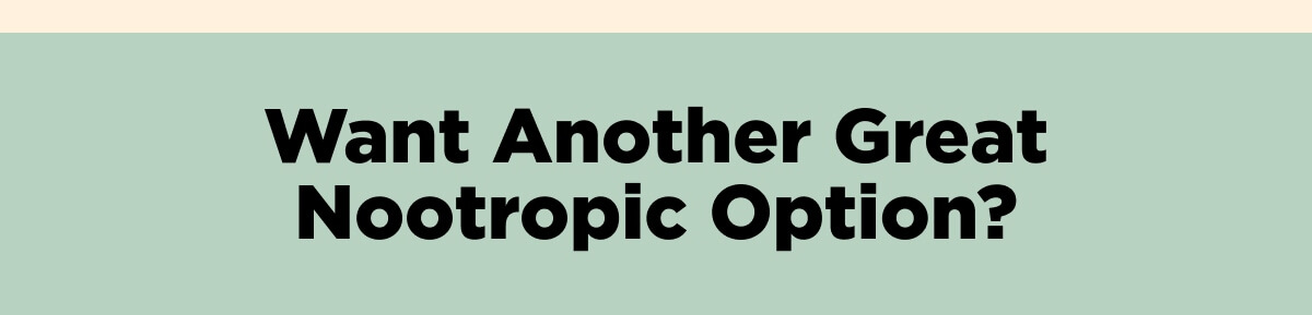Want Another Great Nootropic Option?