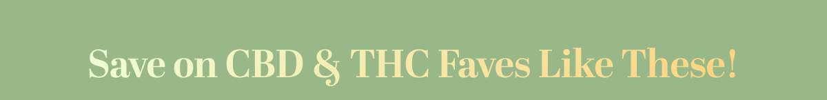Save on CBD & THC Faves Like These!