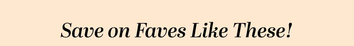 Save on Faves Like These!