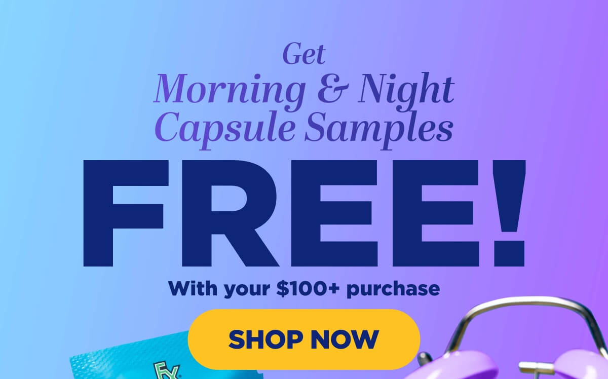 Get Morning & Night Capsule Samples FREE with your $100+ purchase!