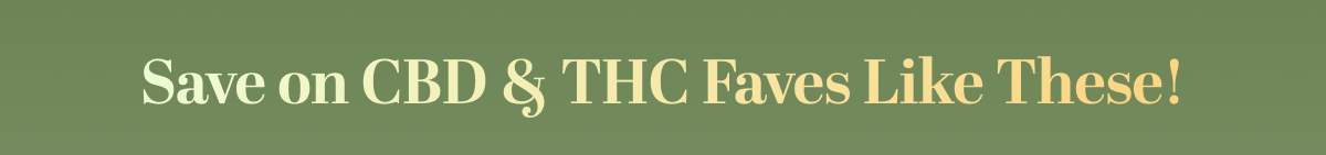 Save on CBD & THC Faves Like These!