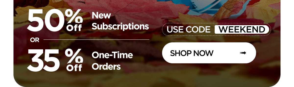 Up to 50% off OR 35% off one-time orders