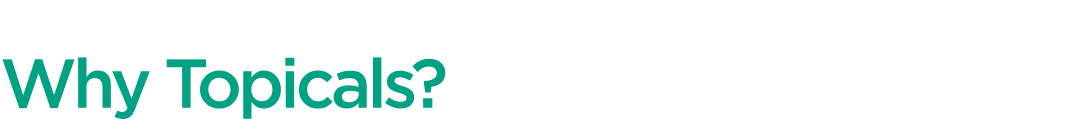Why Topicals?