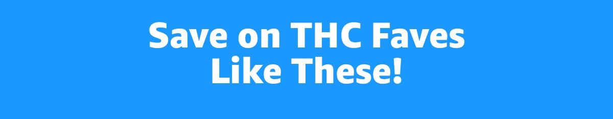 Save on THC Faves Like These!