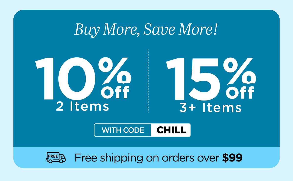 Buy more, save more! Use code CHILL
