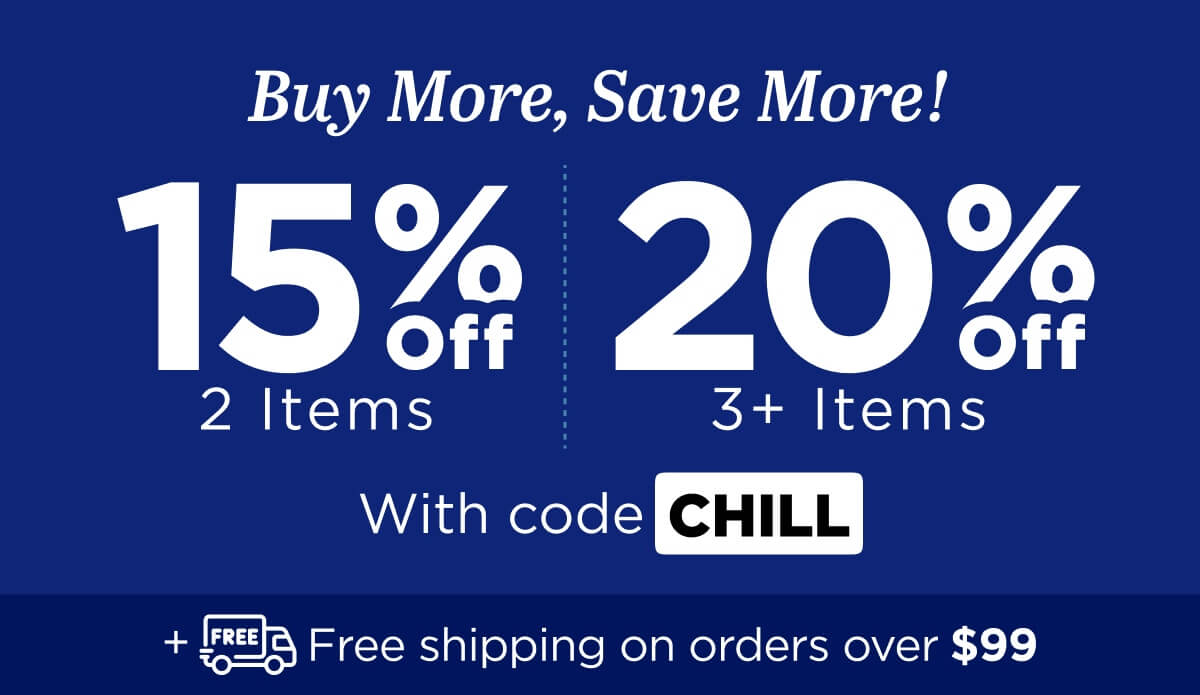 Buy more, save more! Use code CHILL