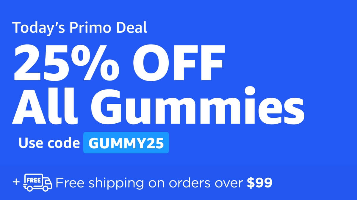 Today’s Primo Deal: 25% OFF All Gummies. Use code GUMMY25