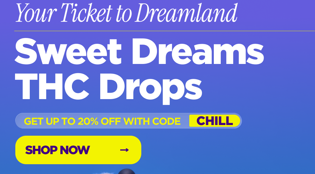 Your Ticket to Dreamland: Sweet Dreams Delta-9 THC Drops. Get up to 25% OFF with code CHILL