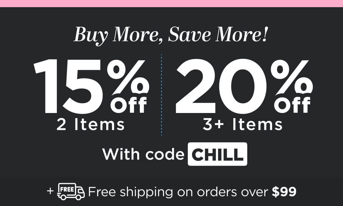 Buy more, save more! Use code CHILL