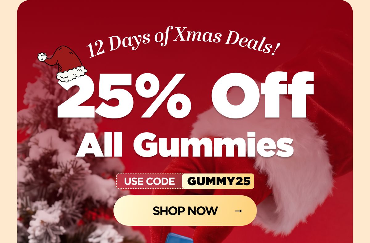 12 Days of Xmas Deals! 25% OFF All Gummies Use code GUMMY25